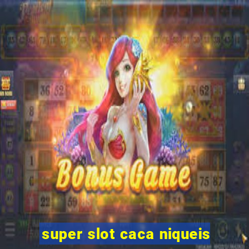 super slot caca niqueis