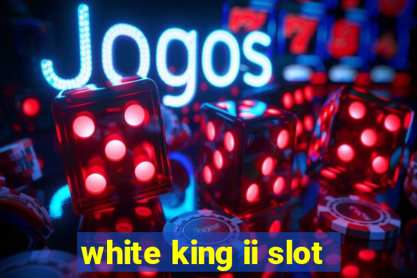 white king ii slot