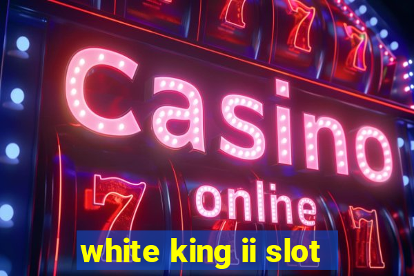 white king ii slot