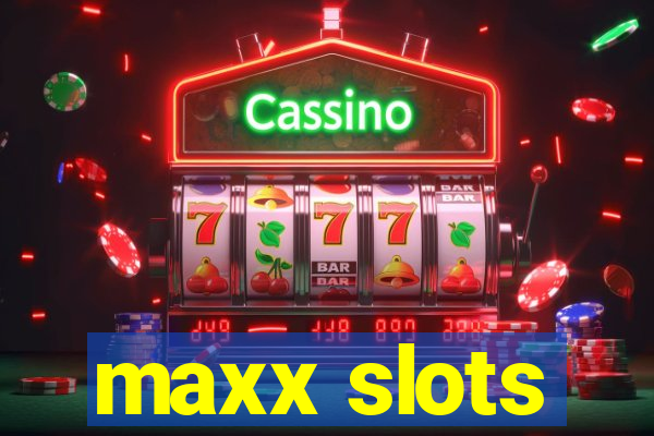 maxx slots