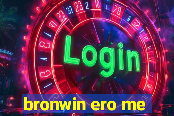 bronwin ero me