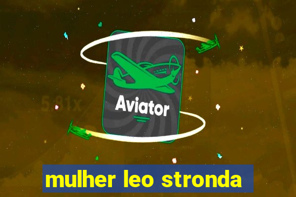 mulher leo stronda