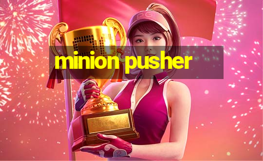 minion pusher