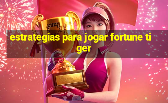 estrategias para jogar fortune tiger