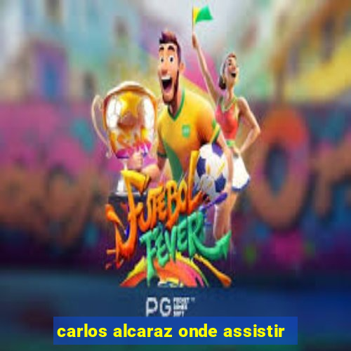 carlos alcaraz onde assistir