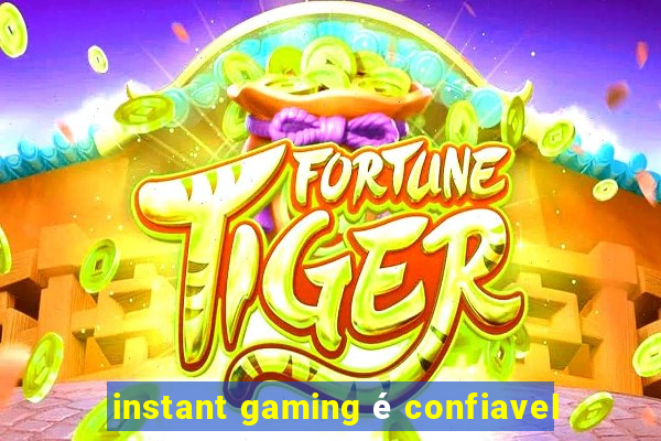 instant gaming é confiavel