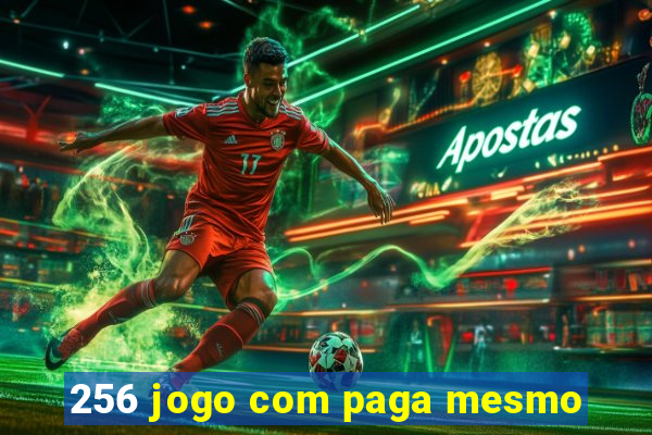 256 jogo com paga mesmo