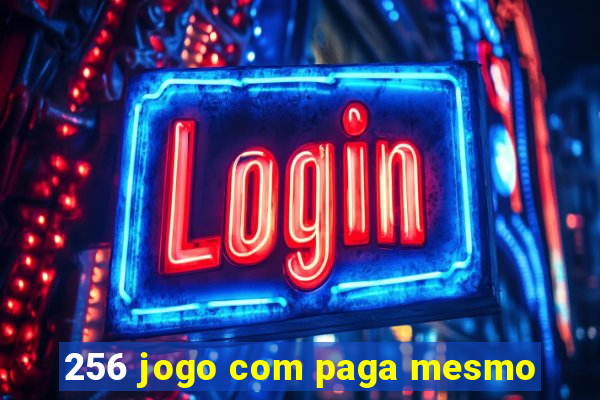 256 jogo com paga mesmo