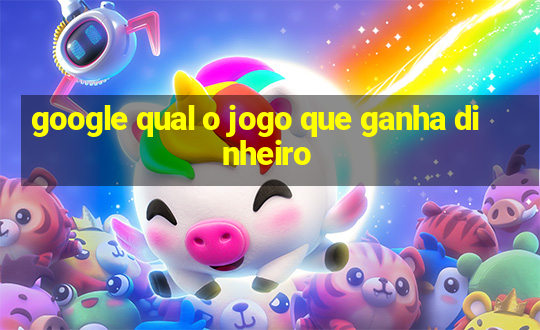 google qual o jogo que ganha dinheiro