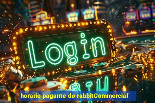 horario pagante do rabbitCommercial