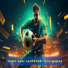 como usar cashback recargapay