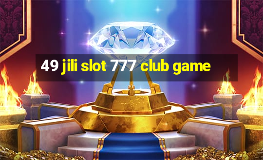 49 jili slot 777 club game