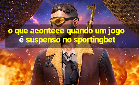 o que acontece quando um jogo é suspenso no sportingbet