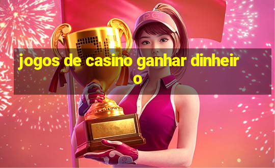 jogos de casino ganhar dinheiro