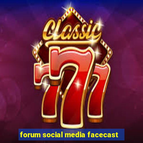 forum social media facecast