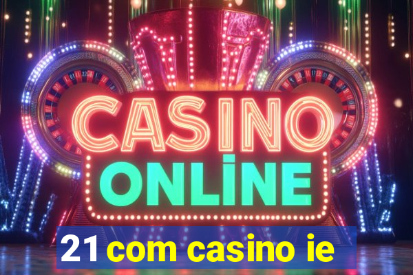 21 com casino ie