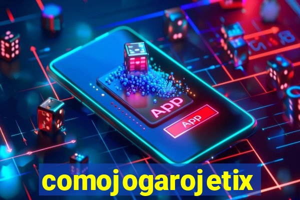 comojogarojetix