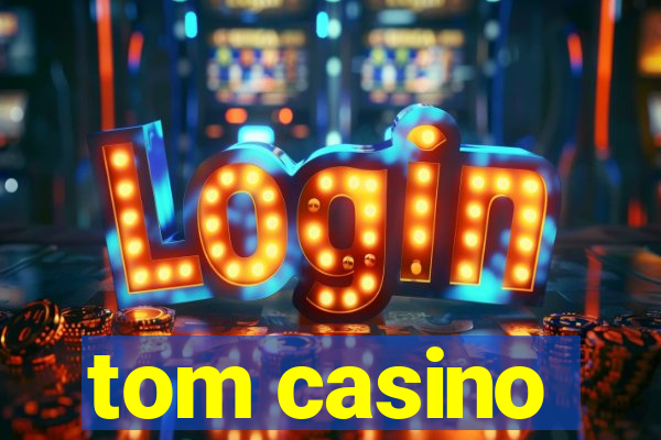 tom casino