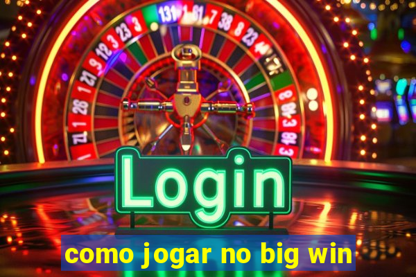 como jogar no big win