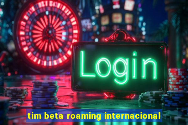 tim beta roaming internacional