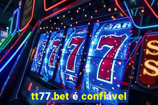 tt77.bet é confiável