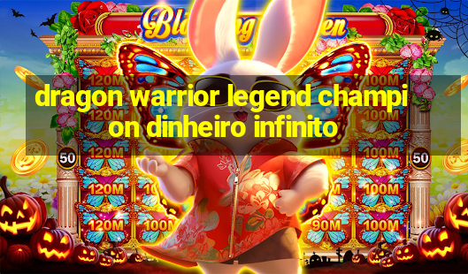 dragon warrior legend champion dinheiro infinito