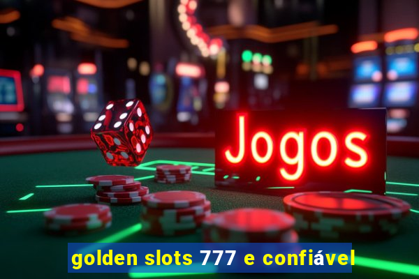 golden slots 777 e confiável