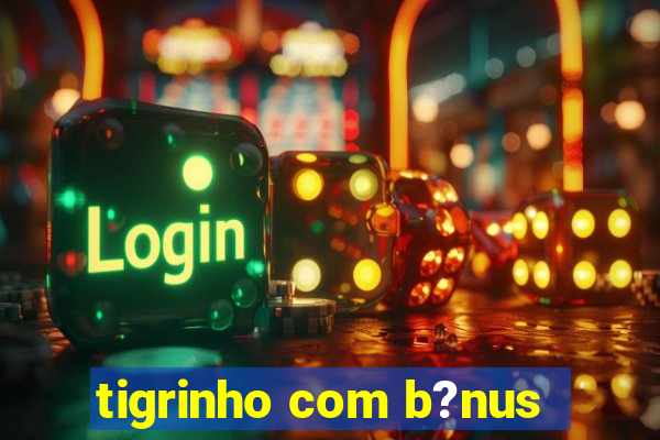 tigrinho com b?nus