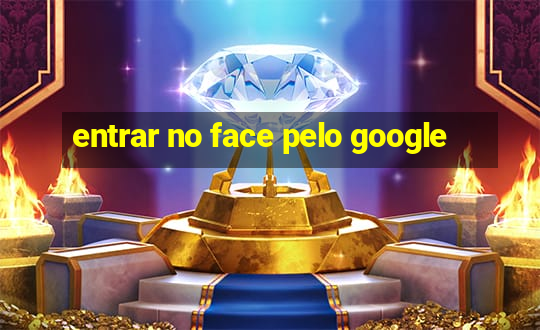 entrar no face pelo google