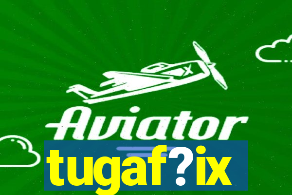 tugaf?ix