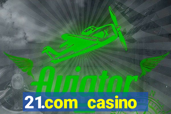 21.com casino casino online