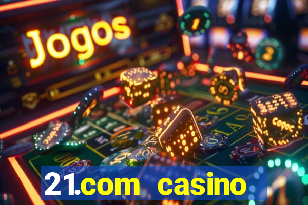 21.com casino casino online