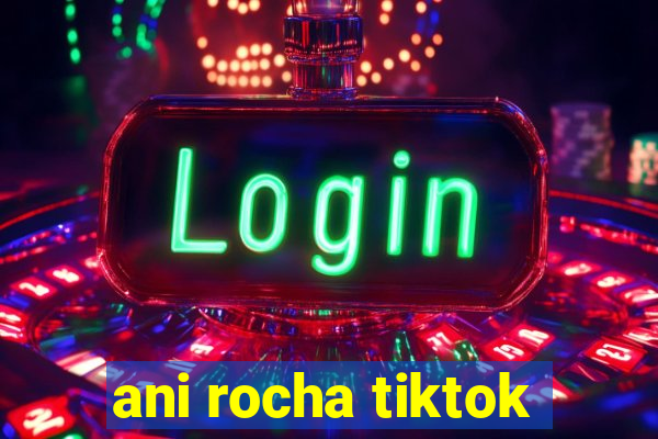 ani rocha tiktok