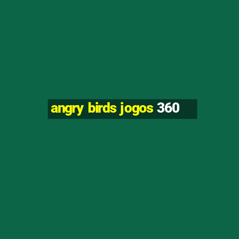 angry birds jogos 360