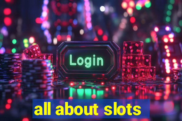 all about slots