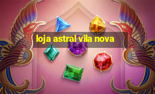 loja astral vila nova