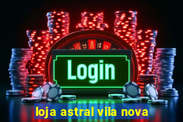 loja astral vila nova