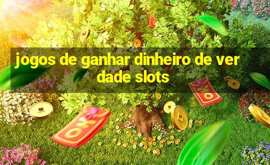 jogos de ganhar dinheiro de verdade slots