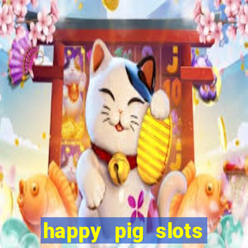 happy pig slots king fishing casino