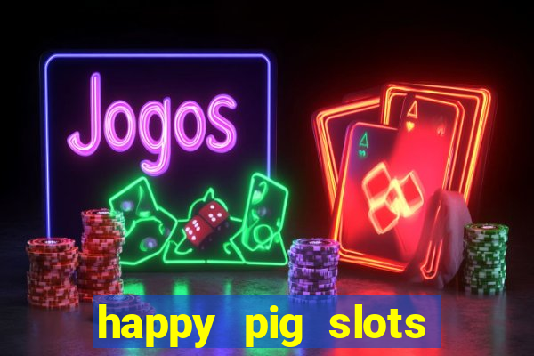 happy pig slots king fishing casino