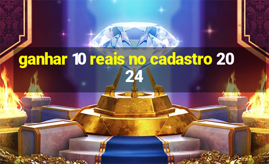 ganhar 10 reais no cadastro 2024