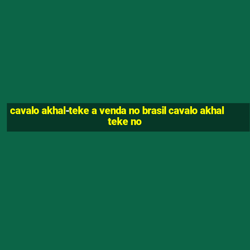 cavalo akhal-teke a venda no brasil cavalo akhal teke no