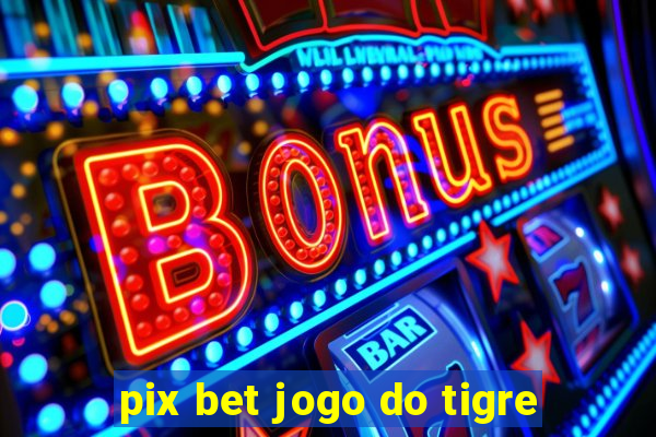 pix bet jogo do tigre