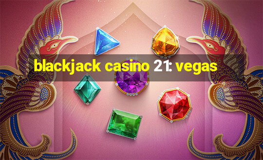 blackjack casino 21: vegas