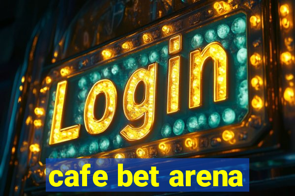 cafe bet arena