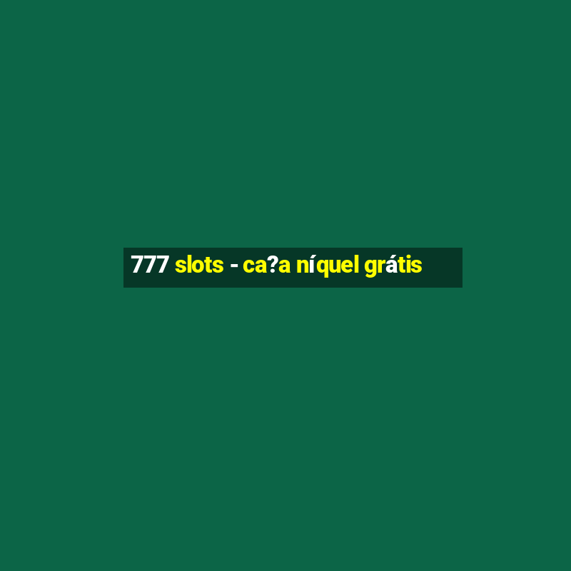 777 slots - ca?a níquel grátis