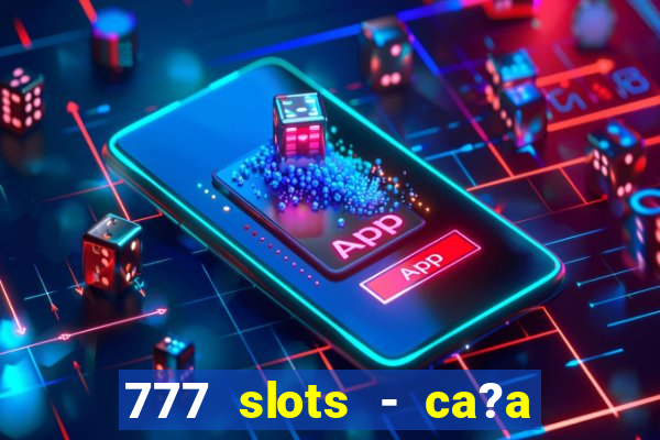 777 slots - ca?a níquel grátis