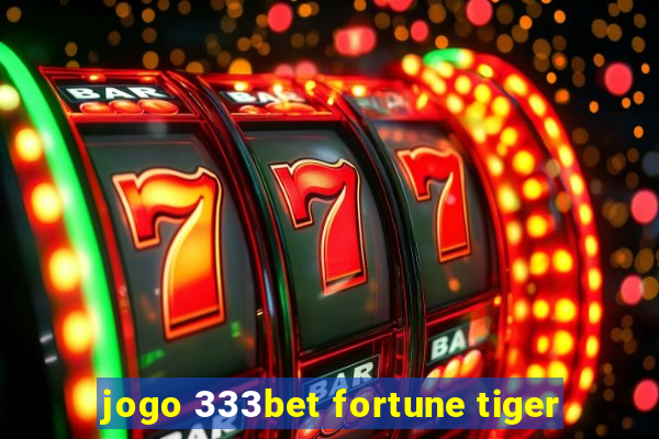 jogo 333bet fortune tiger