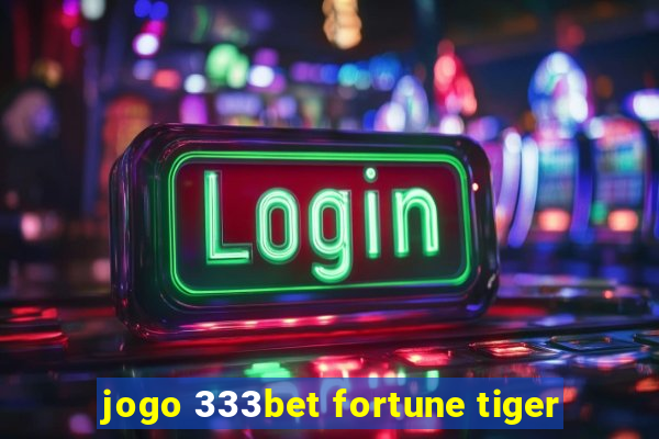 jogo 333bet fortune tiger