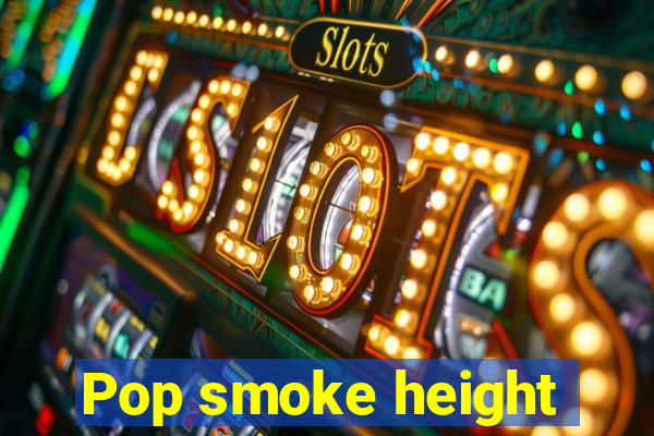 Pop smoke height